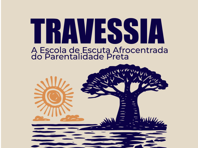 TRAVESSIA – Escola de Escuta Afrocentrada do Parentalidade&nbsp;Preta.